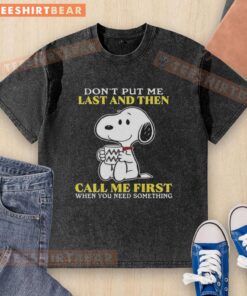 Happy Snoopy graphic on a t-shirt with the phrase 'Don't put me last and then call me first when you need something'.