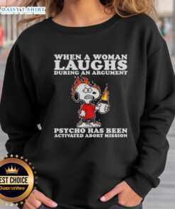 Happy Snoopy sweatshirt featuring 'When a woman laughs during an argument, psycho activated, abort mission' quote.