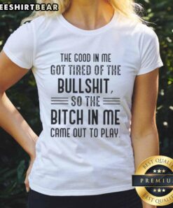 Alt Text: Happy Ladies Tee featuring 'The Good In Me Got Tired of the Bullshit' graphic for confident women.