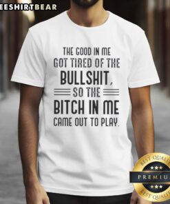 Happy The Good In Me Got Tired T-Shirt featuring bold text, playful design, and a confident attitude perfect for casual wear.
