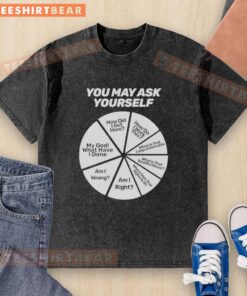 Happy You May Ask Yourself My God What Have I Done How Did I Get Here Am I Wrong washed t-shirt design displayed.