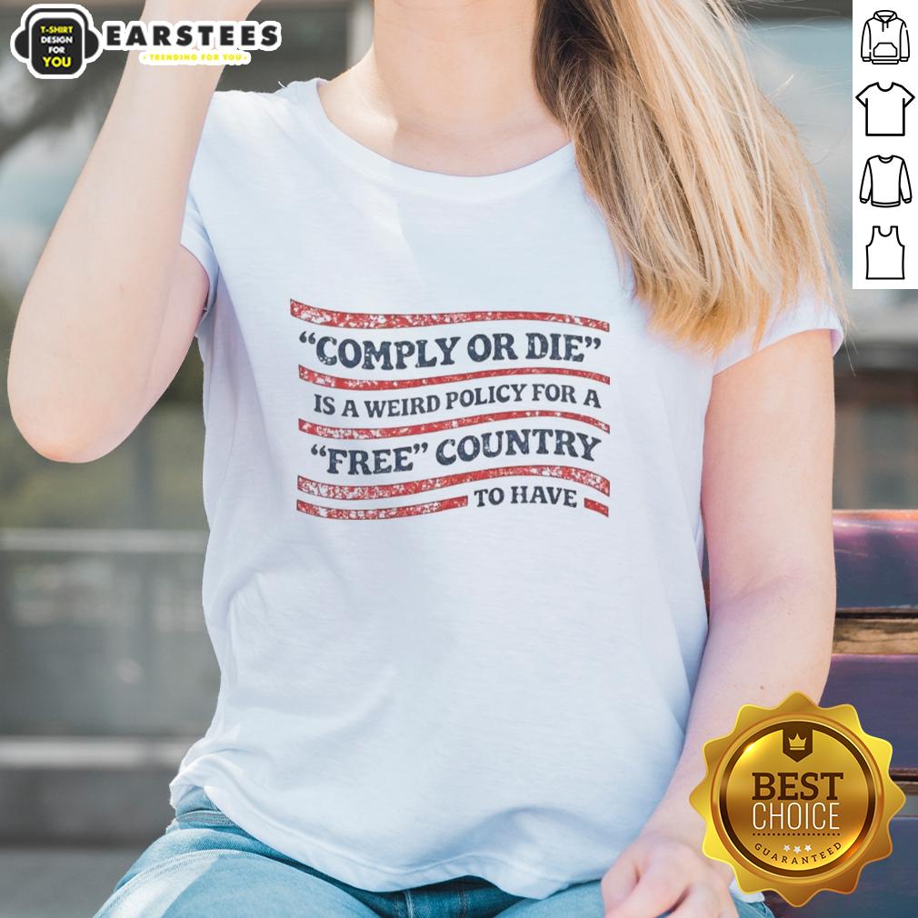 hot-comply-or-die-is-a-weird-policy-for-a-free-country-to-have-usa-flag-ladies-tee USA flag ladies tee with 'Hot Comply or Die' slogan, showcasing a bold statement on freedom and policy in a free country.