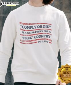 Hot Comply or Die sweatshirt featuring USA flag design, highlighting a controversial policy in a free country.