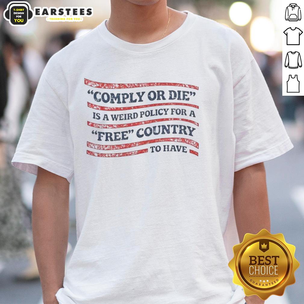hot-comply-or-die-is-a-weird-policy-for-a-free-country-to-have-usa-flag-t-shirt-1 Alt Text: Hot Comply Or Die USA flag t-shirt design showcasing a bold statement on freedom and individuality.