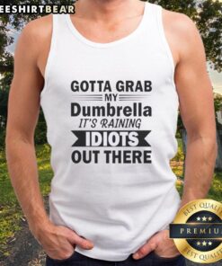Funny tank top featuring 'Hot Gotta Grab My Dumbrella, It's Raining Idiots Out There' quote for humor lovers.