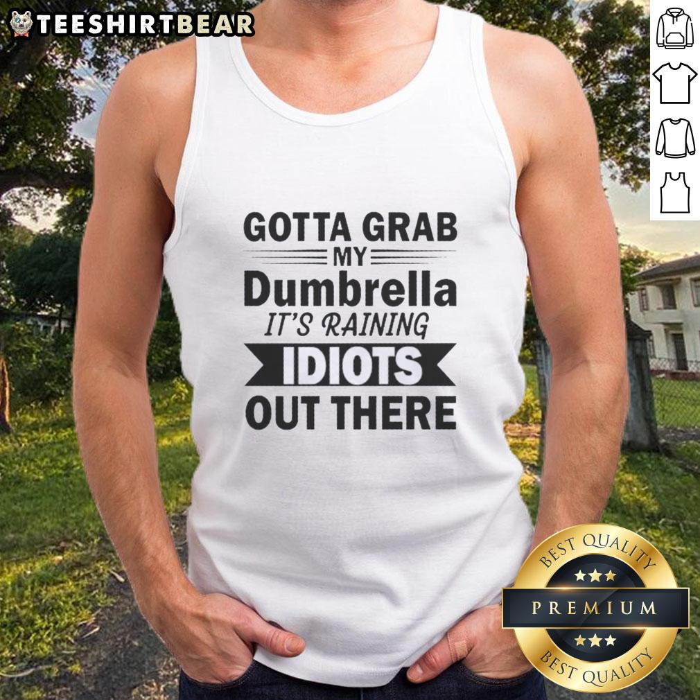 hot-gotta-grab-my-dumbrella-its-raining-idiots-out-there-quote-tank-top Funny tank top featuring 'Hot Gotta Grab My Dumbrella, It's Raining Idiots Out There' quote for humor lovers.