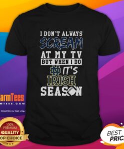 Hot NCAA T-Shirt featuring 'I Don't Always Scream at My TV But When I Do It's Notre Dame Fighting Irish' design.