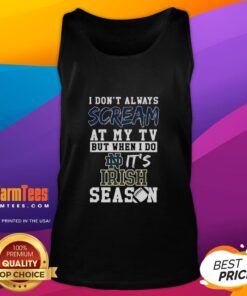 Hot NCAA tank top featuring 'I Don't Always Scream at My TV' for Notre Dame Fighting Irish fans and sports enthusiasts.