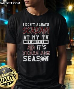 Alt Text: Texas A&M Aggies season NCAA football lover t-shirt with humorous quote about screaming at the TV.