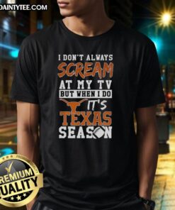 Alt Text: Texas Longhorns season NCAA football lover T-shirt with 'I Don't Always Scream at My TV' slogan design.