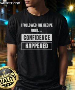 Alt Text: Hot I Followed The Recipe Until Confidence Happened T-Shirt featuring a fun cooking quote design for food lovers.