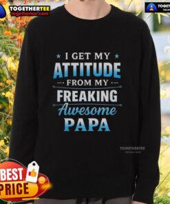Hot I Get My Attitude From My Freaking Awesome Papa Sweatshirt in stylish design, perfect for casual wear and gifts.