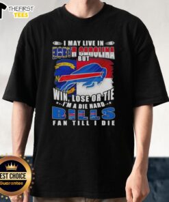 Alt Text: Buffalo Bills fan t-shirt with text 'Hot I May Live In North Carolina But Win Lose Or Tie Im A Die Hard' design.