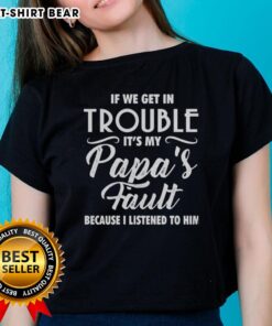 Hot if we get in trouble, it's my Papa's fault ladies tee design featuring playful text on a stylish shirt.