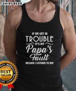 Hot tank top featuring 'If we get in trouble it's my Papa's fault' text design for stylish summer wear.