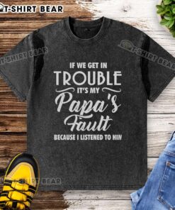 Hot If We Get In Trouble It's My Papa's Fault T-Shirt - Fun graphic tee with a humorous message for dads.