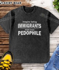 Alt Text: Hot Imagine Hating Immigrants More Than Pedophile T-Shirt design showcasing bold, provocative text on a casual tee.