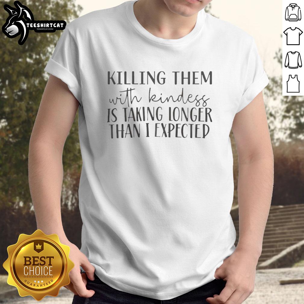 hot-killing-them-with-kindness-is-taking-longer-than-i-expected-t-shirt-1 Hot Killing Them With Kindness T-Shirt in vibrant colors, featuring a trendy design for casual wear enthusiasts.