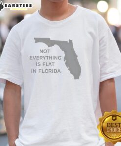 Hot Not Everything Is Flat In Florida State T-Shirt featuring vibrant design and bold lettering for Florida pride.