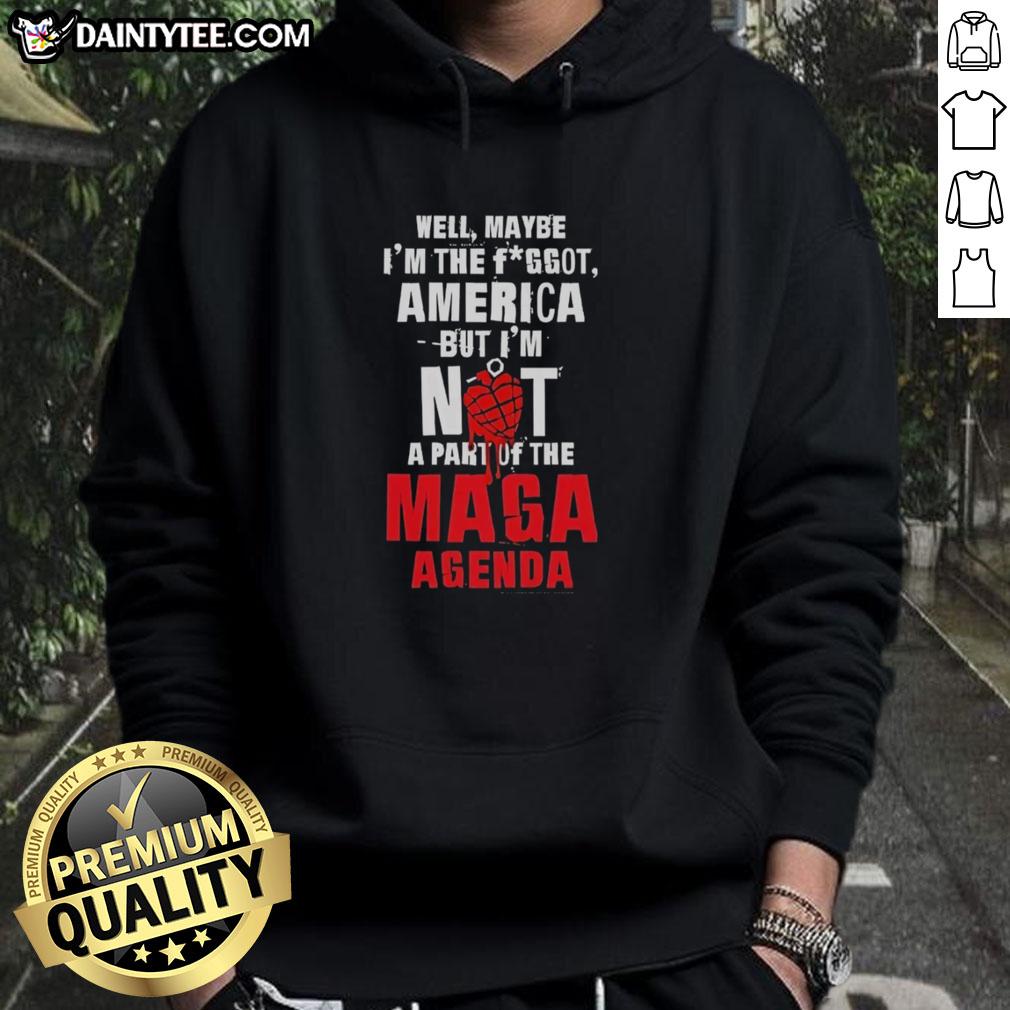 hot-well-maybe-im-the-fggot-america-but-im-not-a-part-of-the-maga-agenda-hoodie Hot Well, Maybe I'm the Fggot America Hoodie, rejecting the MAGA agenda with bold statement and colorful design.