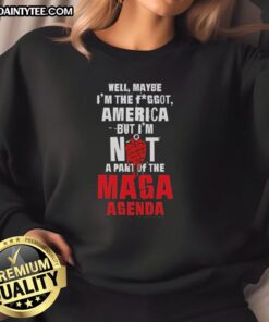 Hot Well Maybe I'm The Fggot America Sweatshirt - Not Part of the MAGA Agenda, featuring bold text and stylish design.