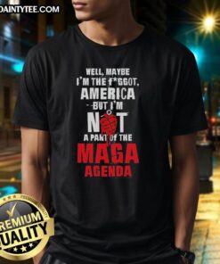 Hot Well Maybe I'M The Fggot America T-Shirt opposing the MAGA agenda, showcasing bold, unique graphic design.
