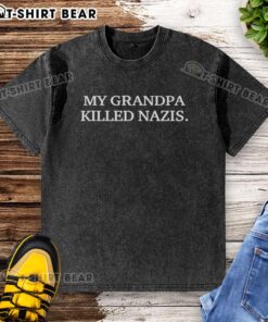 Alt Text: Official My Grandpa Killed Nazis washed t-shirt featuring bold text and a vintage design for patriotic style.