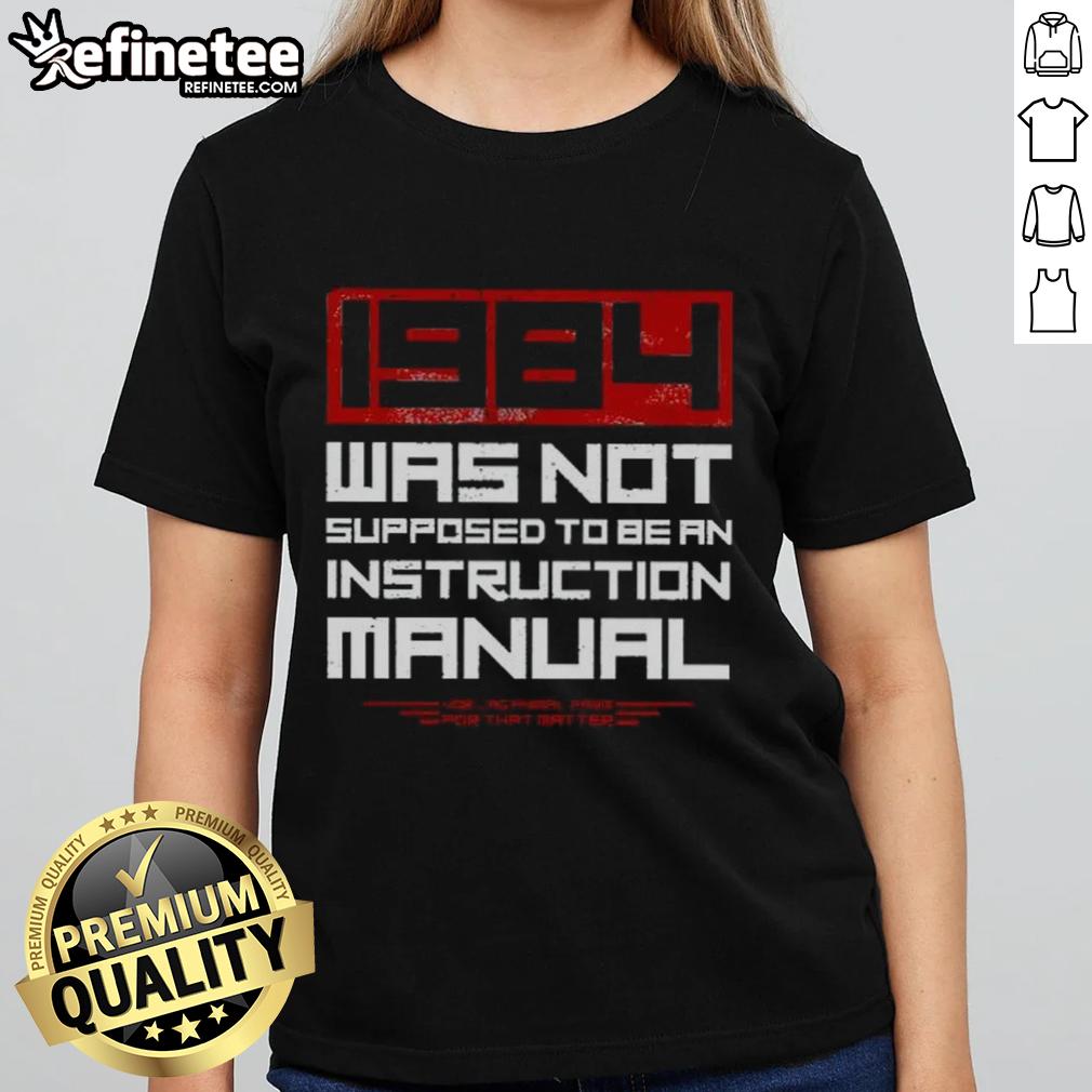 nice-1984-was-not-supposed-to-be-an-instruction-manual-ladies-tee Nice 1984 Was Not Supposed To Be An Instruction Manual Ladies Tee design featuring bold text on a stylish shirt.