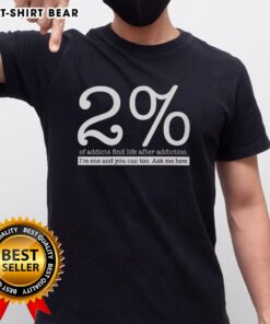 Nice 2% Of Addicts Find Life After Addiction T-Shirt