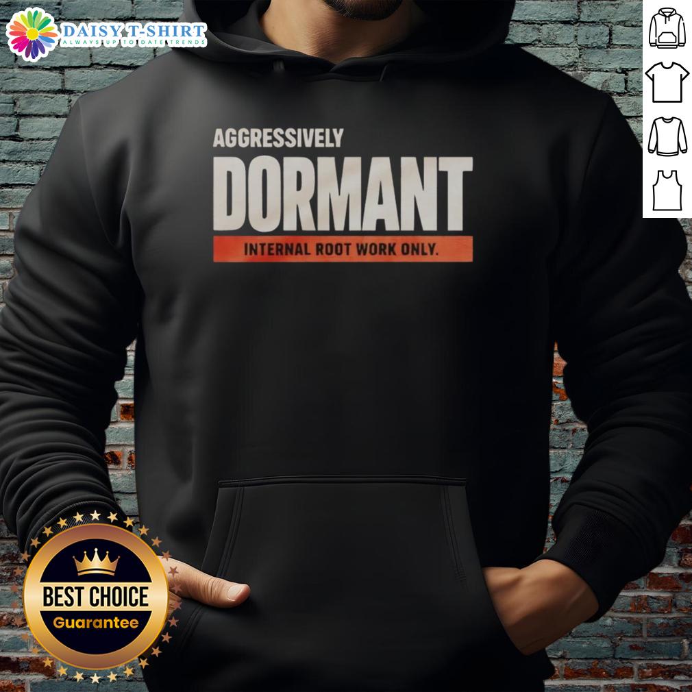Nice Aggressively Dormant Internal Root Work Only Funny Hoodie Funny hoodie featuring 'Nice Aggressively Dormant Internal Root Work' design, perfect for casual wear and plant lovers.
