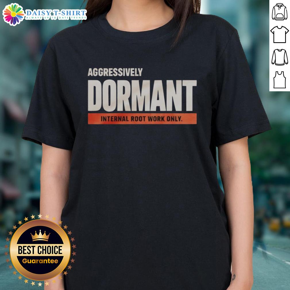 Nice Aggressively Dormant Internal Root Work Only Funny Ladies Tee Funny ladies tee featuring 'Nice Aggressively Dormant Internal Root Work' design, perfect for casual wear and humor.