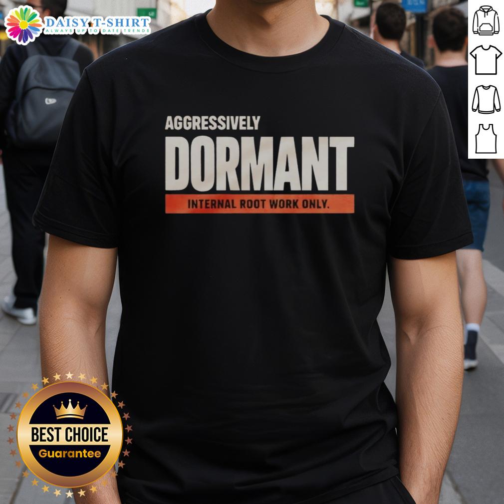 Nice Aggressively Dormant Internal Root Work Only Funny T Shirt Funny T-shirt featuring 'Nice Aggressively Dormant Internal Root Work Only' design, perfect for plant lovers and humor enthusiasts.
