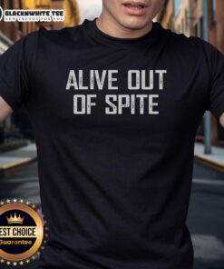 Nice Alive Out Of Spite T-Shirt featuring a bold graphic design, perfect for expressing attitude and style.