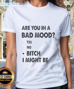 Funny ladies' tee with 'Are You In A Bad Mood? Bitch, I Might Be' slogan, perfect for casual wear and expressing attitude.