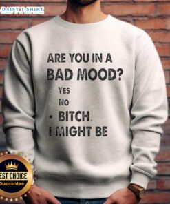 Nice Are You In A Bad Mood Bitch I Might Be Sweatshirt in casual style, perfect for expressing your mood with humor.