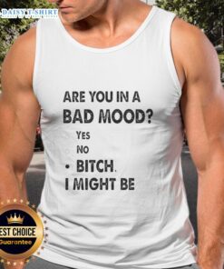 Stylish tank top with bold text 'Are You In A Bad Mood? Bitch, I Might Be' perfect for casual wear and expressing attitude.