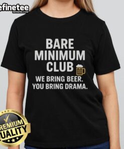 Nice Bare Minimum Club shirt for ladies: 'We Bring Beer, You Bring Drama' trendy graphic tee for casual outings.