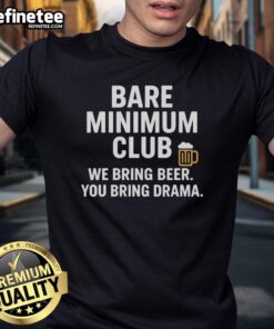 Nice Bare Minimum Club T-Shirt featuring 'We Bring Beer You Bring Drama' slogan, perfect for casual gatherings.