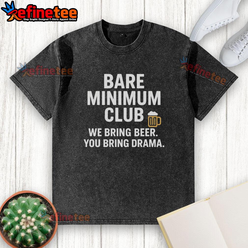 nice-bare-minimum-club-we-bring-beer-you-bring-drama-washed-t-shirt Nice Bare Minimum Club t-shirt featuring 'We Bring Beer, You Bring Drama' slogan for casual, fun style.