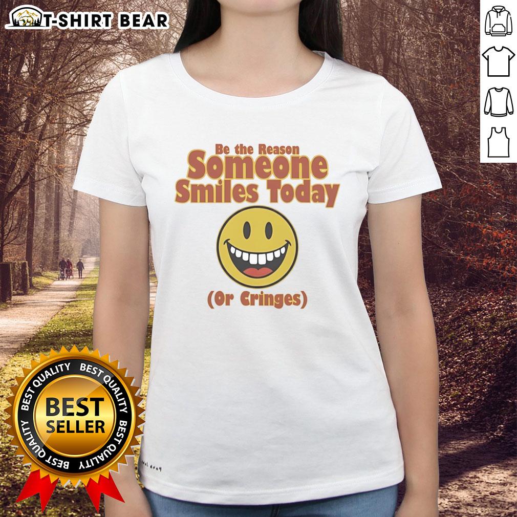 Nice Be The Reason Someone Smiles Today Or Cringes Ladies Tee Nice Be The Reason Someone Smiles Today Or Cringes Ladies Tee - Stylish womens shirt with a motivational quote design.
