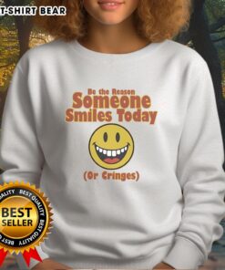 Nice Be The Reason Someone Smiles Today Or Cringes sweatshirt in soft fabric with a motivational quote design.