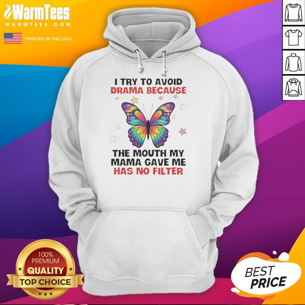 nice-butterfly-i-try-to-avoid-drama-because-the-mouth-my-mama-gave-me-has-no-filter-hoodie Nice butterfly design on hoodie with the phrase about avoiding drama and speaking candidly from the mouth my mama gave me.