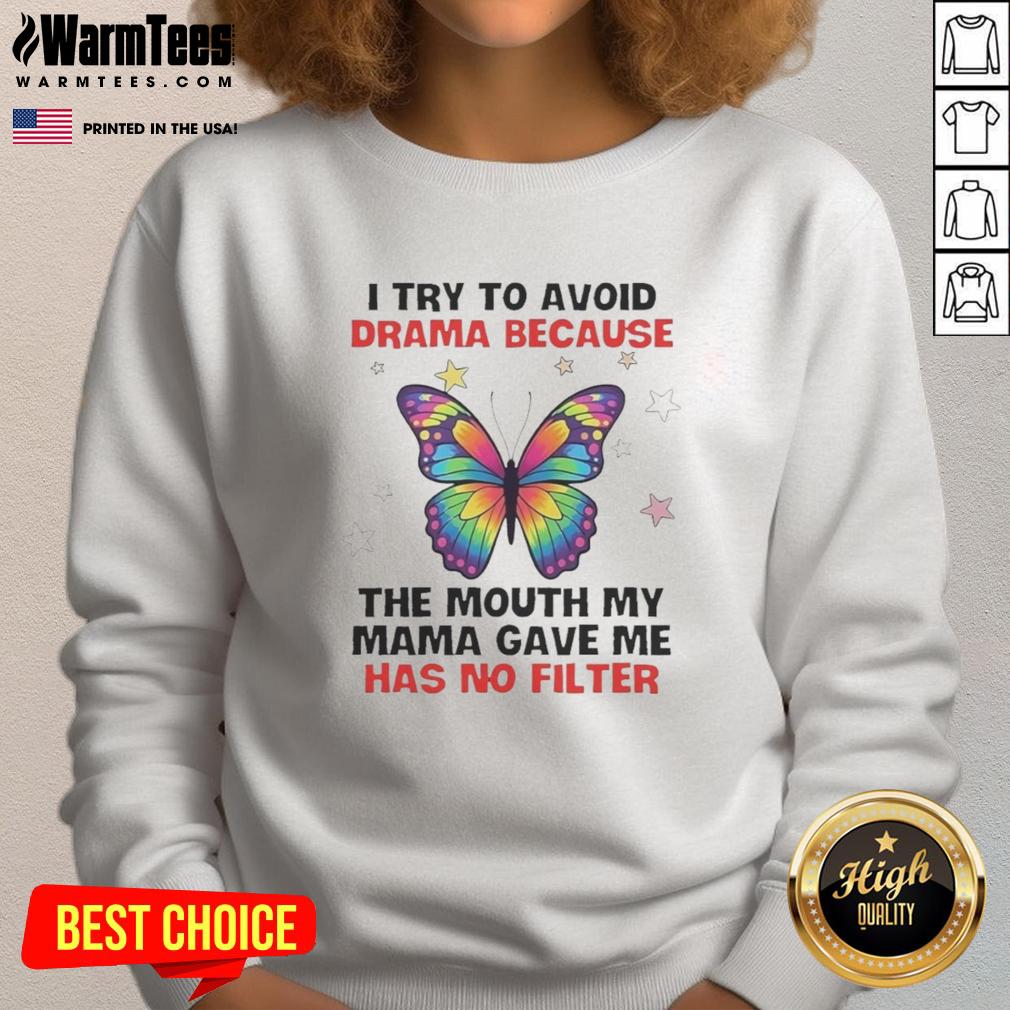 nice-butterfly-i-try-to-avoid-drama-because-the-mouth-my-mama-gave-me-has-no-filter-sweatshirt Cozy sweatshirt featuring a butterfly design and the phrase about avoiding drama, inspired by a mother's honesty.