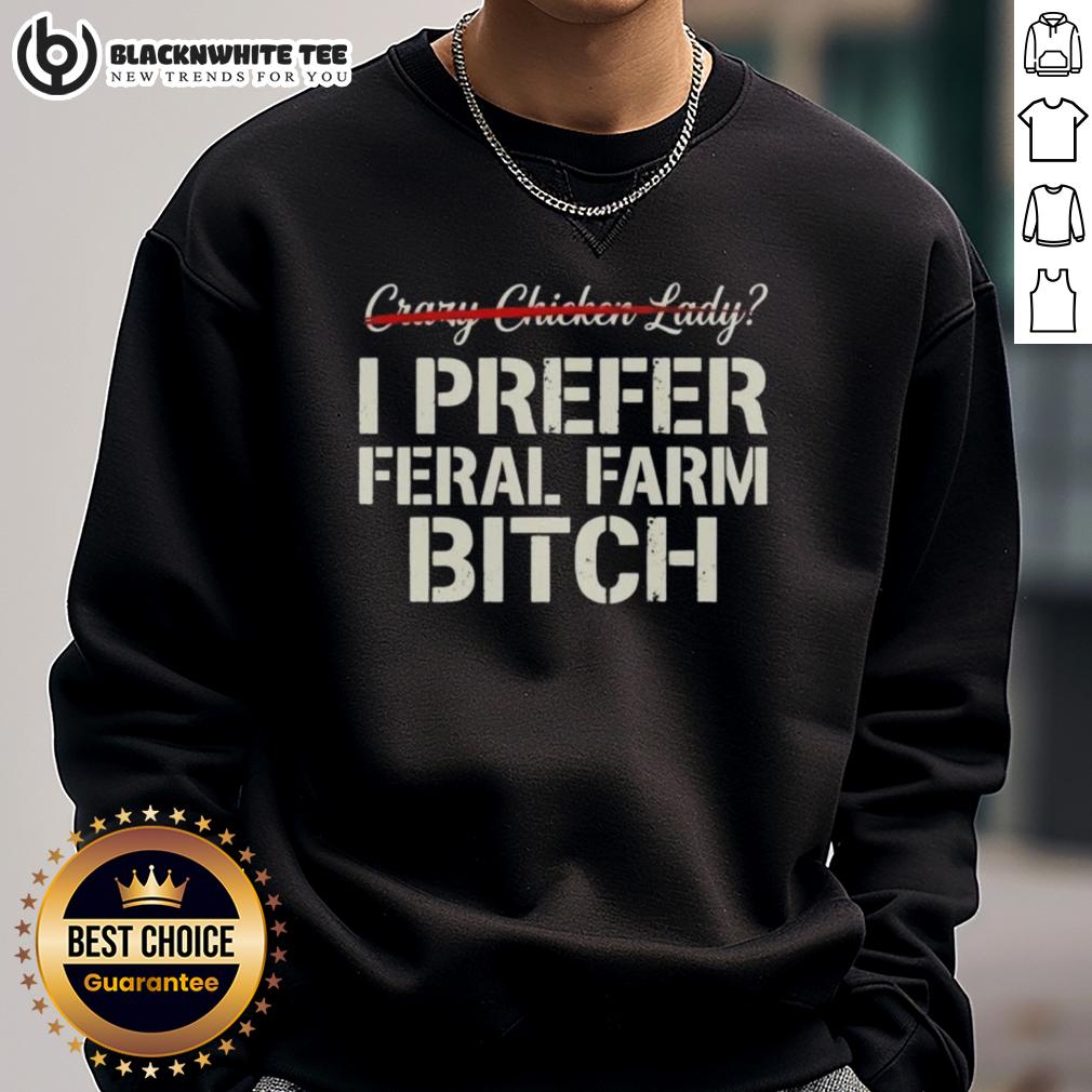 Nice Crazy Chicken Lady I Prefer Feral Farm Bitch Sweatshirt Nice Crazy Chicken Lady sweatshirt featuring 'I Prefer Feral Farm Bitch' design, perfect for chicken lovers and farmers.
