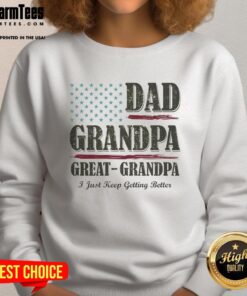 Vintage sweatshirt for Nice Dad, Grandpa, and Great Grandpa with 'I Just Keep Getting Better' slogan in stylish design.