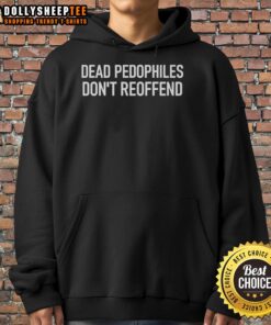 Nice Dead Pedophiles Don't Reoffend hoodie featuring bold text design for awareness and support against child abuse.