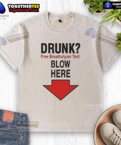 Alt Text: Funny washed t-shirt featuring 'Nice Drunk Free Breathalyzer Test - Blow Here' design for humor and safety awareness.