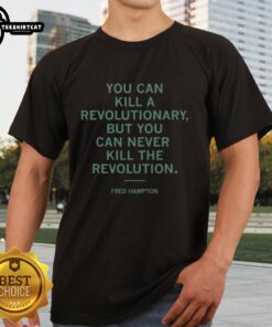 Fred Hampton You Can Kill A Revolutionary But You Can Never Kill The Revolution T-Shirt design featuring bold text.