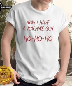 Nice Ho Ho Ho Now I Have A Machine Gun T-Shirt featuring a festive design with holiday graphics and bold text.