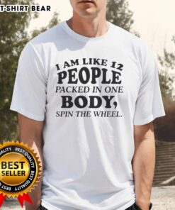 Funny 'I Am Like 12 People Packed In One Body' spin the wheel quote text T-Shirt design for humorous gifts.